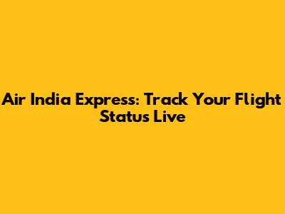 Air India Express: Track Your Flight Status Live