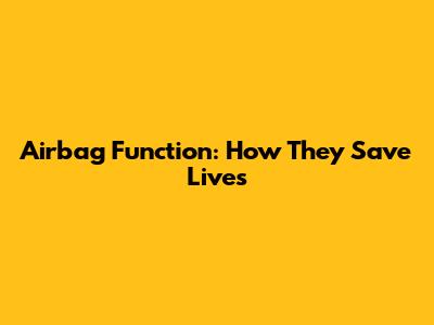 Airbag Function: How They Save Lives