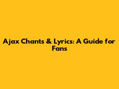 Ajax Chants & Lyrics: A Guide for Fans