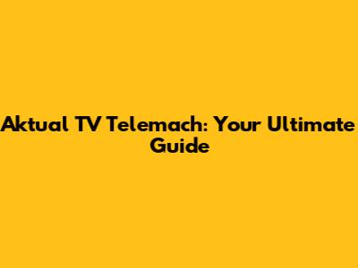 Aktual TV Telemach: Your Ultimate Guide