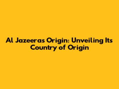 Al Jazeera's Origin: Unveiling Its Country of Origin