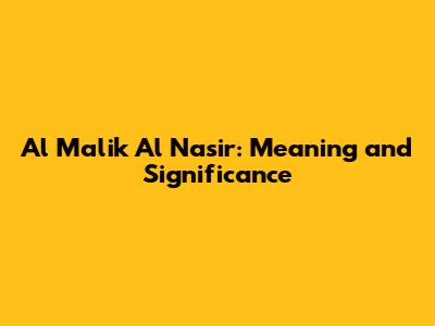 Al Malik Al Nasir: Meaning and Significance