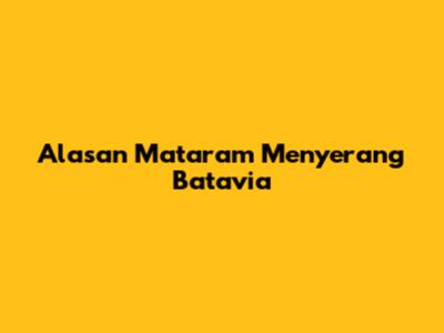 Alasan Mataram Menyerang Batavia
