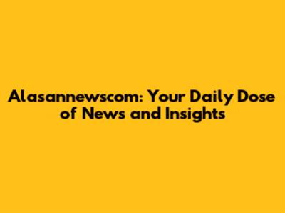 Alasannewscom: Your Daily Dose of News and Insights