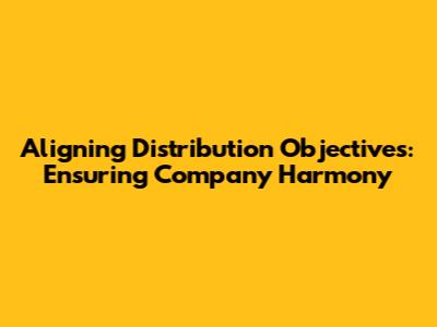 Aligning Distribution Objectives: Ensuring Company Harmony