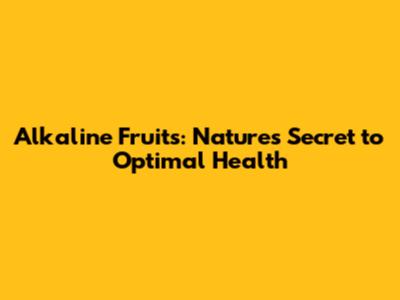 Alkaline Fruits: Nature's Secret to Optimal Health