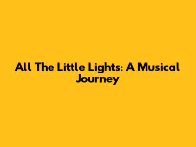 All The Little Lights: A Musical Journey