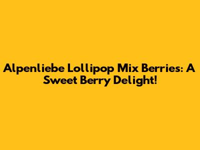 Alpenliebe Lollipop Mix Berries: A Sweet Berry Delight!