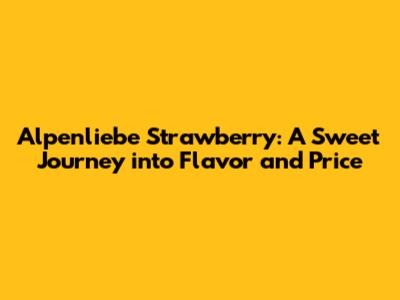 Alpenliebe Strawberry: A Sweet Journey into Flavor and Price