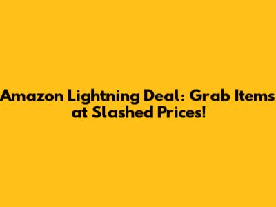 Amazon Lightning Deal: Grab Items at Slashed Prices!