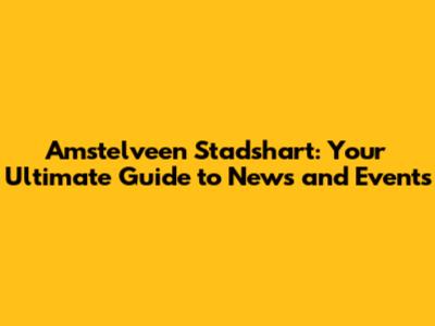 Amstelveen Stadshart: Your Ultimate Guide to News and Events