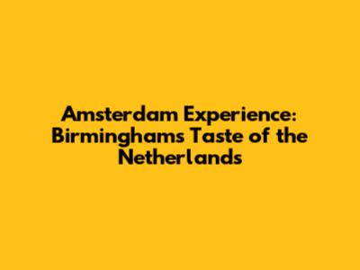 Amsterdam Experience: Birmingham's Taste of the Netherlands
