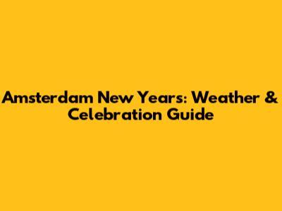 Amsterdam New Year's: Weather & Celebration Guide