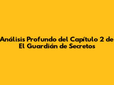 Análisis Profundo del Capítulo 2 de El Guardián de Secretos