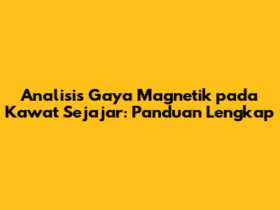 Analisis Gaya Magnetik pada Kawat Sejajar: Panduan Lengkap