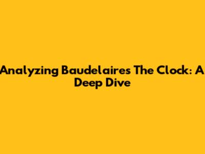 Analyzing Baudelaire's "The Clock": A Deep Dive