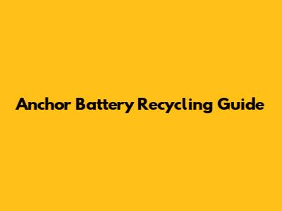 Anchor Battery Recycling Guide