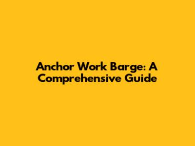 Anchor Work Barge: A Comprehensive Guide