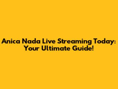 Anica Nada Live Streaming Today: Your Ultimate Guide!