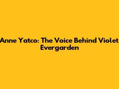 Anne Yatco: The Voice Behind Violet Evergarden