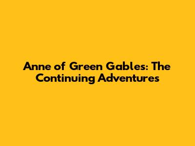 Anne of Green Gables: The Continuing Adventures