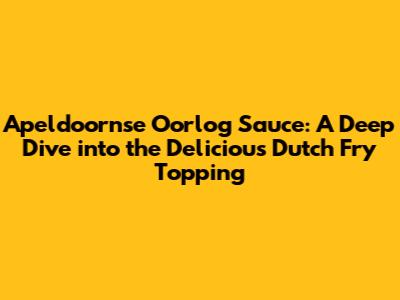 Apeldoornse Oorlog Sauce: A Deep Dive into the Delicious Dutch Fry Topping