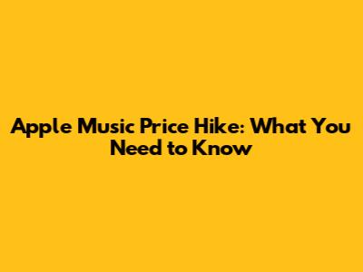 Apple Music Price Hike: What You Need to Know