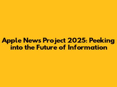 Apple News Project 2025: Peeking into the Future of Information