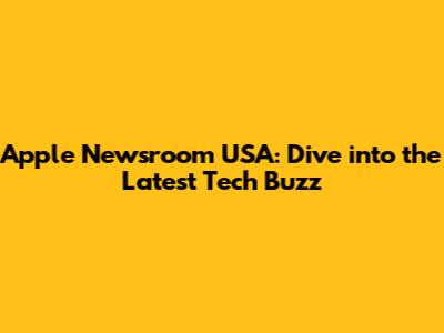 Apple Newsroom USA: Dive into the Latest Tech Buzz