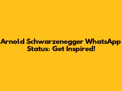 Arnold Schwarzenegger WhatsApp Status: Get Inspired!