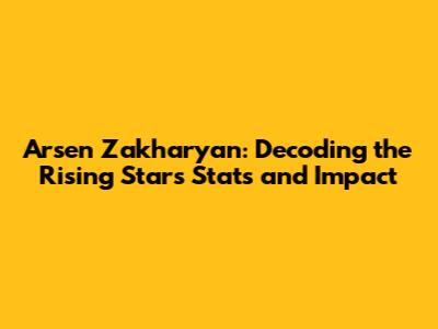 Arsen Zakharyan: Decoding the Rising Star's Stats and Impact
