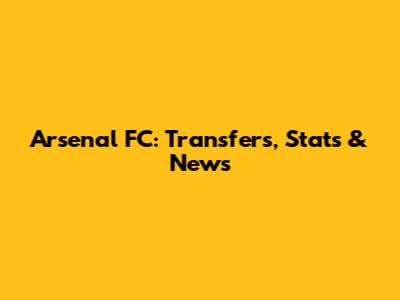 Arsenal FC: Transfers, Stats & News
