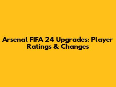Arsenal FIFA 24 Upgrades: Player Ratings & Changes