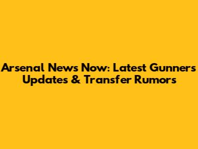 Arsenal News Now: Latest Gunners Updates & Transfer Rumors