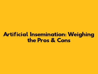 Artificial Insemination: Weighing the Pros & Cons