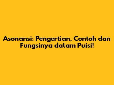 Asonansi: Pengertian, Contoh dan Fungsinya dalam Puisi!
