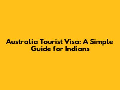 Australia Tourist Visa: A Simple Guide for Indians