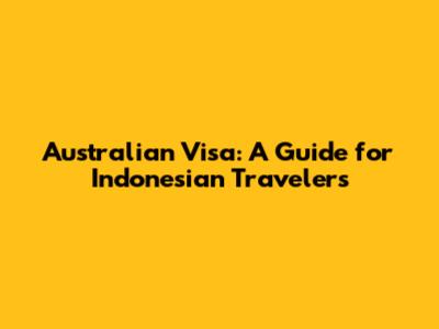 Australian Visa: A Guide for Indonesian Travelers