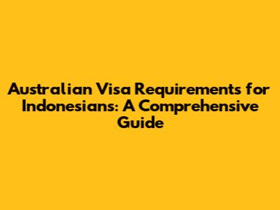 Australian Visa Requirements for Indonesians: A Comprehensive Guide