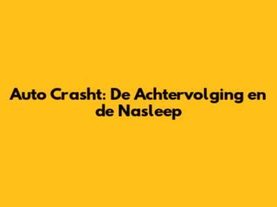 Auto Crasht: De Achtervolging en de Nasleep