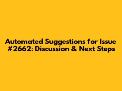 Automated Suggestions for Issue #2662: Discussion & Next Steps