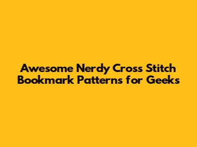 Awesome Nerdy Cross Stitch Bookmark Patterns for Geeks