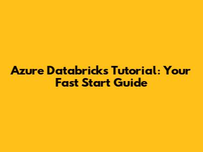 Azure Databricks Tutorial: Your Fast Start Guide