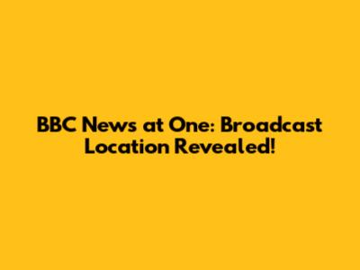 BBC News at One: Broadcast Location Revealed!
