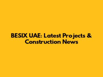 BESIX UAE: Latest Projects & Construction News