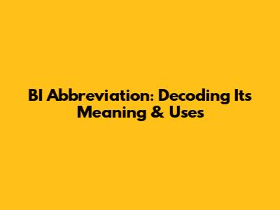 BI Abbreviation: Decoding Its Meaning & Uses