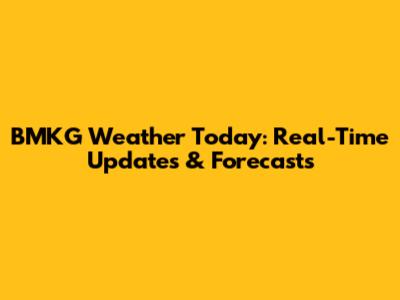 BMKG Weather Today: Real-Time Updates & Forecasts