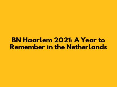 BN Haarlem 2021: A Year to Remember in the Netherlands