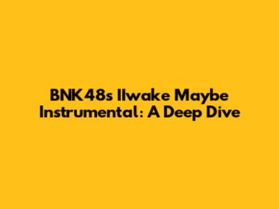 BNK48's 'IIwake Maybe' Instrumental: A Deep Dive