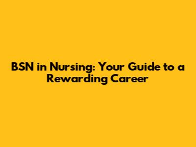 BSN in Nursing: Your Guide to a Rewarding Career